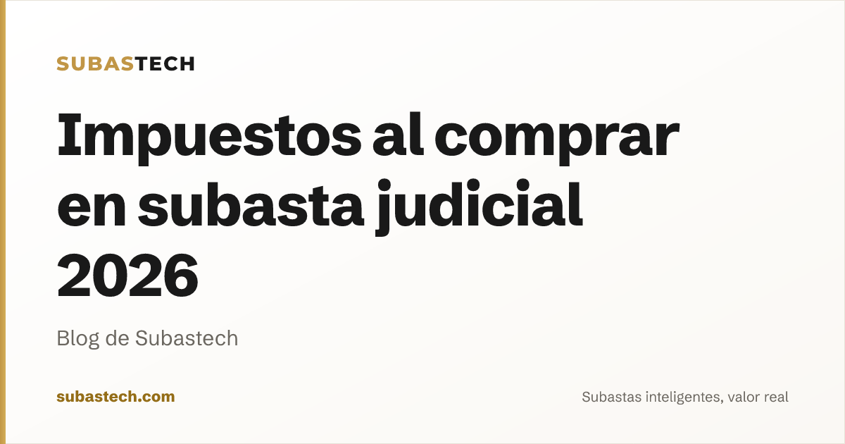Portada del artículo: Impuestos al comprar en subasta judicial 2026