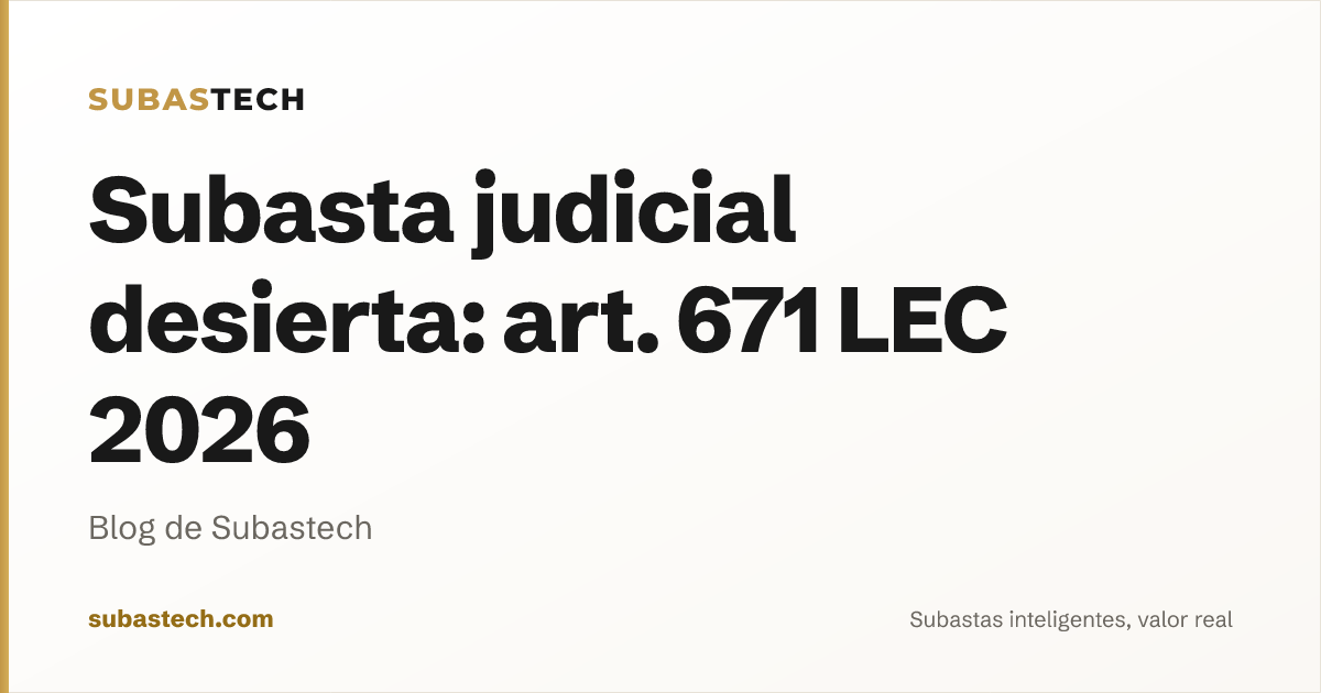 Portada del artículo: Subasta judicial desierta: art. 671 LEC 2026